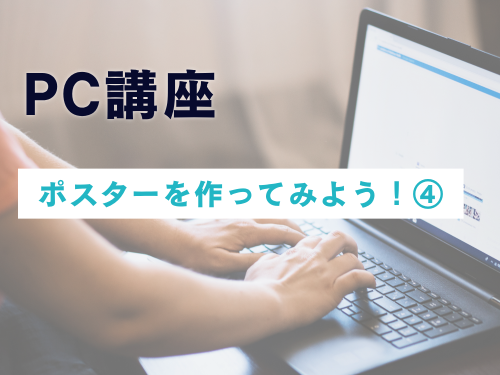 PC講座～ポスターを作ってみよう④～